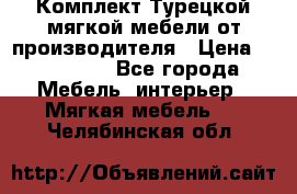 Комплект Турецкой мягкой мебели от производителя › Цена ­ 174 300 - Все города Мебель, интерьер » Мягкая мебель   . Челябинская обл.